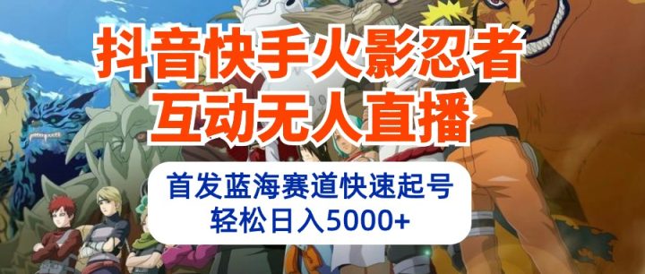 抖音快手火影忍者互动无人直播 蓝海赛道快速起号 日入5000+教程+软件+素材-风向旗