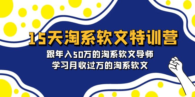 15天-淘系软文特训营：跟年入50万的淘系软文导师，学习月收过万的淘系软文-风向旗