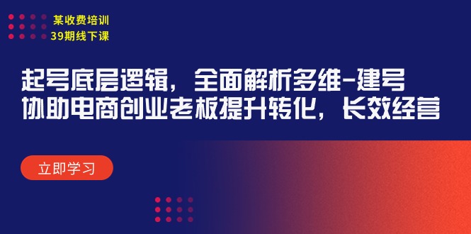 某收费培训39期线下课：起号底层逻辑，全面解析多维 建号，协助电商创业-风向旗