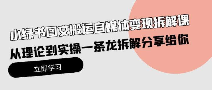 小绿书图文搬运自媒体变现拆解课，从理论到实操一条龙拆解分享给你-风向旗