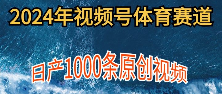 2024年体育赛道视频号，新手轻松操作， 日产1000条原创视频,多账号多撸分成-风向旗