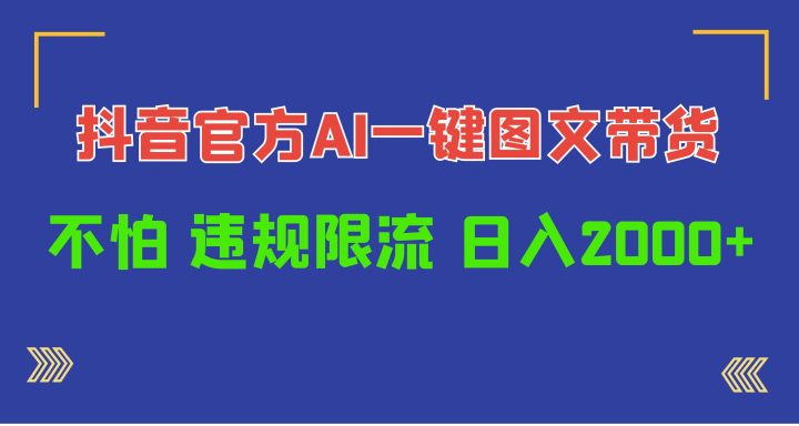 日入1000+抖音官方AI工具，一键图文带货，不怕违规限流-风向旗