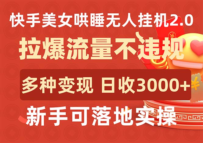 快手美女哄睡无人挂机2.0，拉爆流量不违规，多种变现途径，日收3000+，新手可落地实操-风向旗