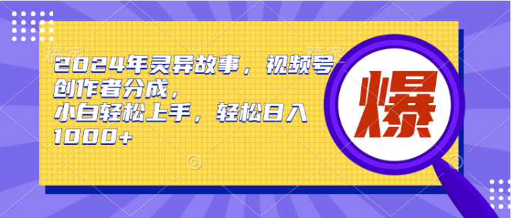 2024年灵异故事，视频号创作者分成，小白轻松上手，轻松日入1000+-风向旗