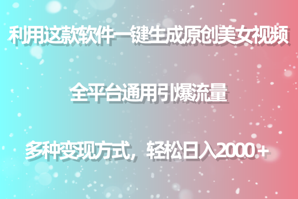 利用这款软件一键生成原创美女视频 全平台通用引爆流量 多种变现日入2000＋-风向旗