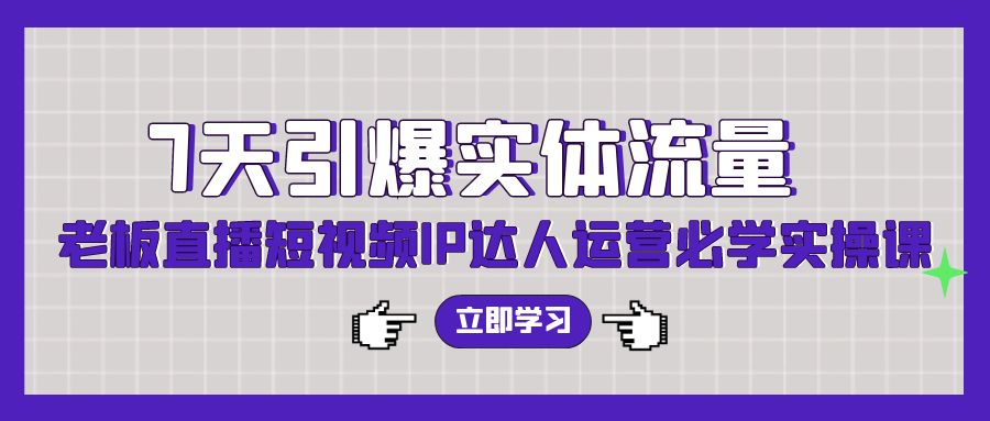 7天引爆实体流量，老板直播短视频IP达人运营必学实操课（56节高清无水印）-风向旗