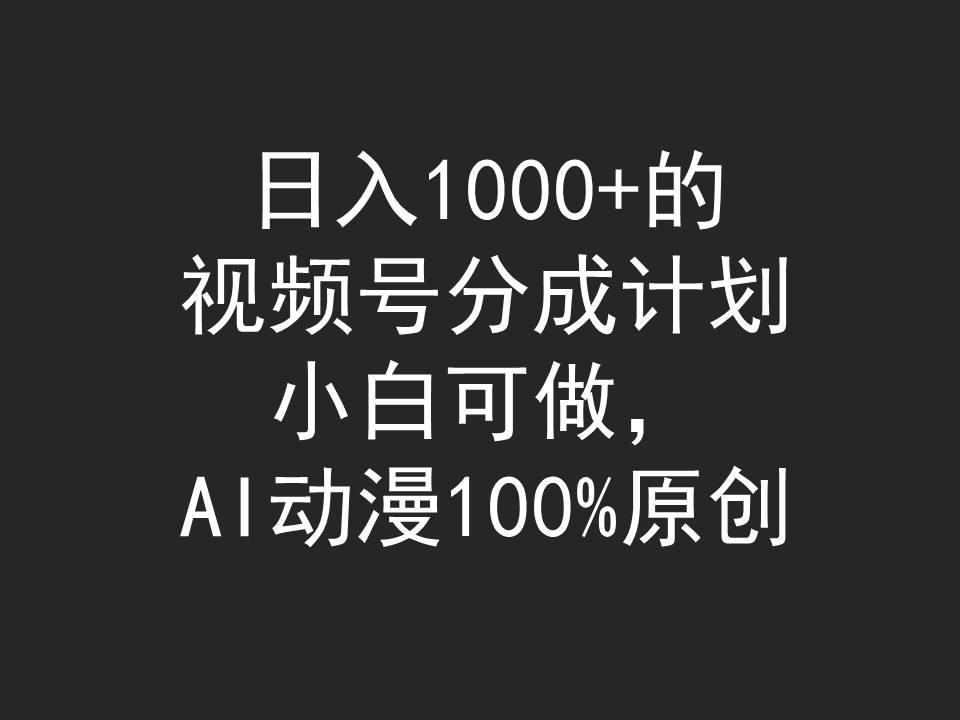 日入1000+的视频号分成计划，小白可做，AI动漫100%原创-风向旗