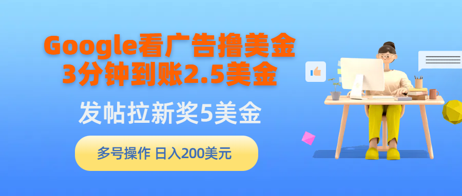 Google看广告撸美金，3分钟到账2.5美金，发帖拉新5美金，多号操作，日入200美元-风向旗