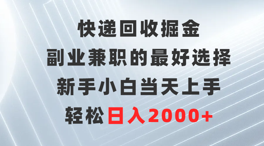 快递回收掘金，副业兼职的最好选择，新手小白当天上手，轻松日入2000+-风向旗