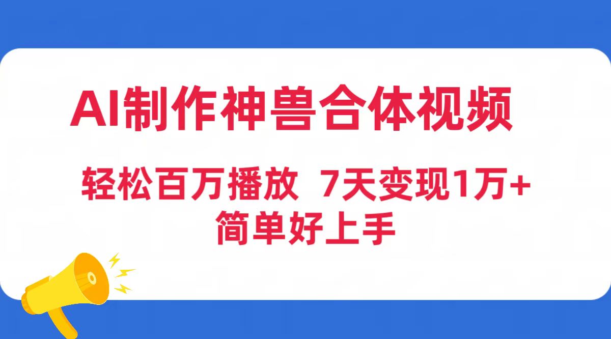 AI制作神兽合体视频，轻松百万播放，七天变现1万+简单好上手（工具+素材）-风向旗