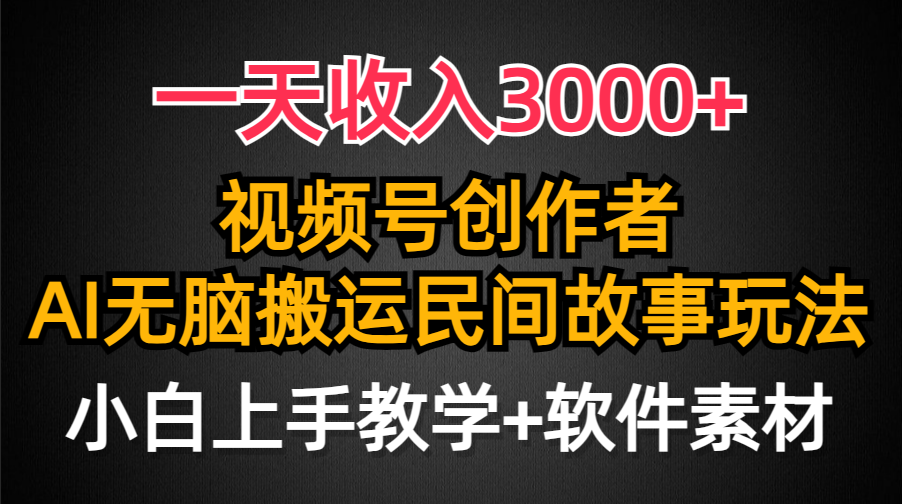 一天收入3000+，视频号创作者分成，民间故事AI创作，条条爆流量，小白也能轻松上手-风向旗