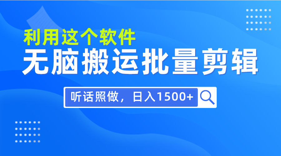 每天30分钟，0基础用软件无脑搬运批量剪辑，只需听话照做日入1500+-风向旗