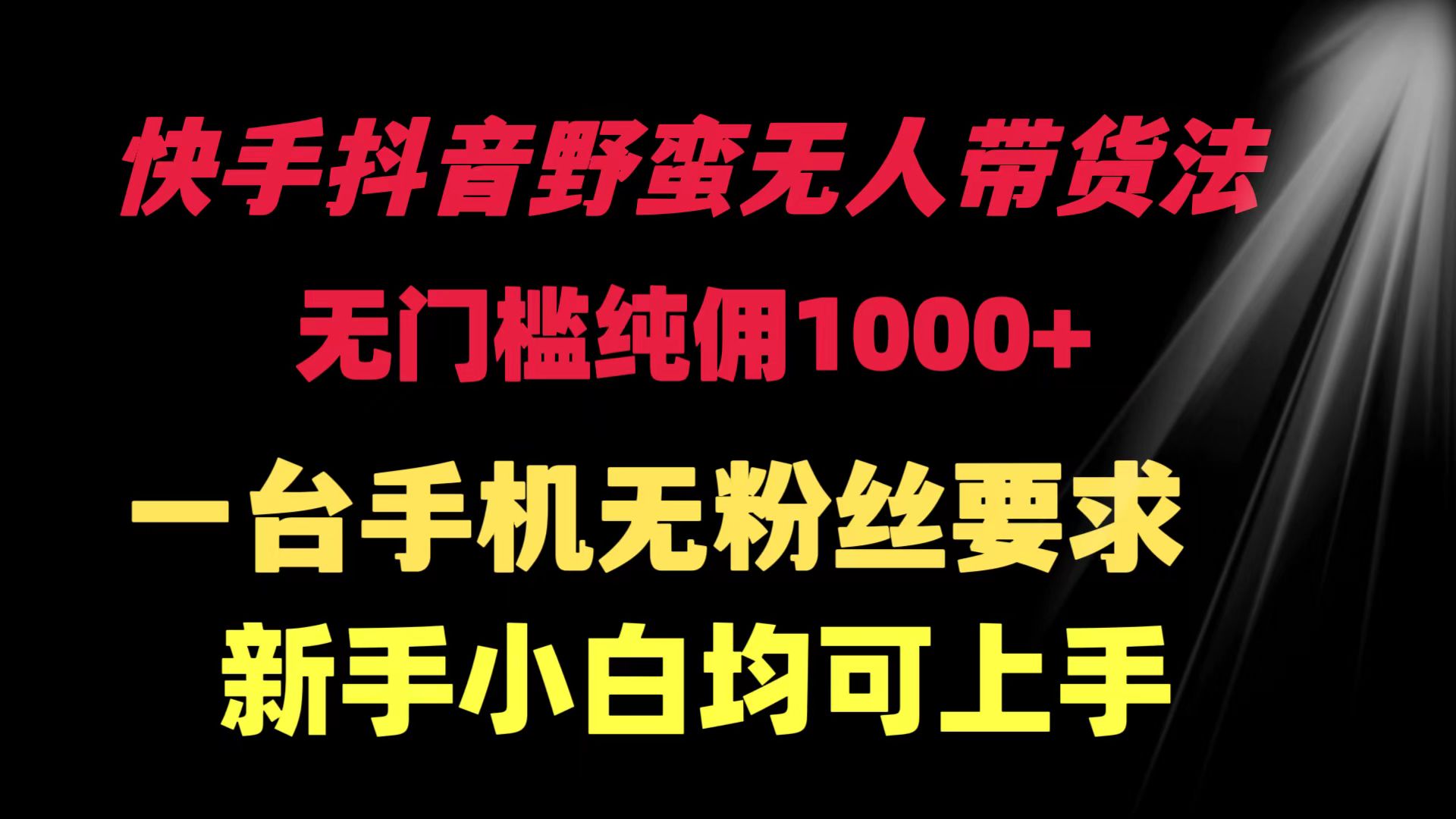 快手抖音野蛮无人带货法 无门槛纯佣1000+ 一台手机无粉丝要求新手小白均可上手-风向旗