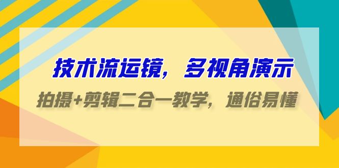 技术流-运镜，多视角演示，拍摄+剪辑二合一教学，通俗易懂（70节课）-风向旗